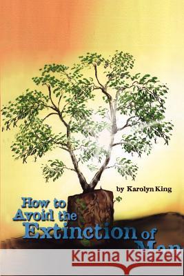 How to Avoid the Extinction of Man Karolyn King 9780759634930 Authorhouse