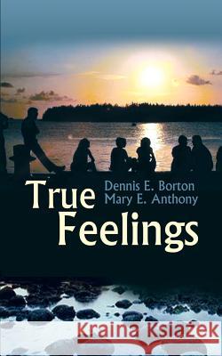 True Feelings Dennis E. Borton Mary E. Anthony 9780759635005 Authorhouse