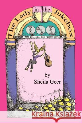 The Lady in the Jukebox Sheila Geer Larry Scarinzi Sheila Geer 9780759635050 Authorhouse