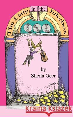 The Lady in the Jukebox Sheila Geer Larry Scarinzi Sheila Geer 9780759635067 Authorhouse