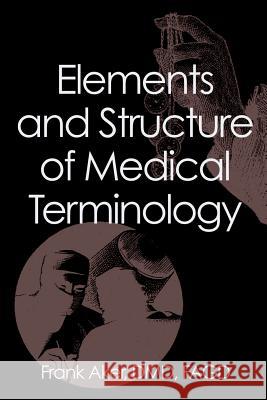 Elements and Structure of Medical Terminology: A Reference to Word Structure and Their Meanings Aker, DMD Fagd 9780759635104 Authorhouse