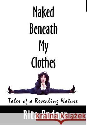 Naked Beneath My Clothes: Tales of a Revealing Nature Rudner, Rita 9780759636002 Authorhouse