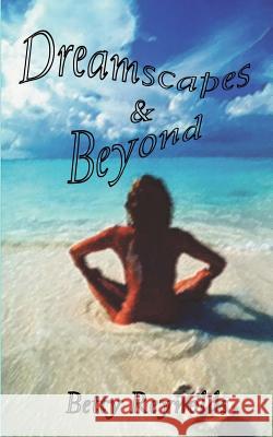 Dreamscapes and Beyond: The Story of One Man's Journey Reynolds, Betty 9780759636026 Authorhouse