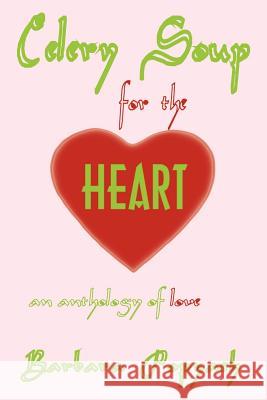 Celery Soup for the Heart: An Anthology of Love Popyach, Barbara 9780759636187 Authorhouse