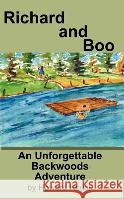 Richard and Boo : An Unforgettable Backwoods Adventure Howard Houck Nikki Basch-Davis 9780759636248 