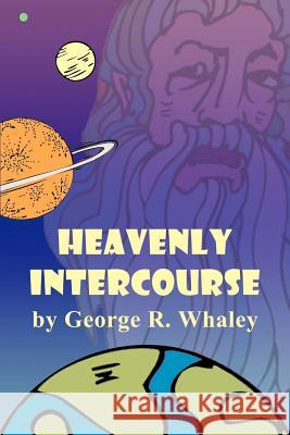 Heavenly Intercourse George R. Whaley 9780759636484 Authorhouse