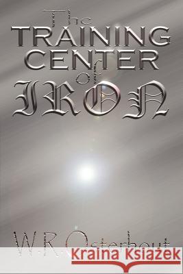 The Training Center of Iron W. R. Osterhout 9780759638204 Authorhouse