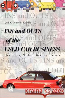 Ins and Outs of the Used Car Business : How to Buy without Getting Screwed Esquire Jeff a. Connelly 9780759639171 