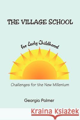 The Village School for Early Childhood: Challenges for the New Millenium Palmer, Georgia 9780759639461 Authorhouse