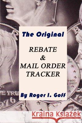 The Original Rebate & Mail Order Tracker Roger I. Goff 9780759640160 Authorhouse