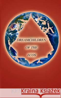 Dreamchildren of the Ecos Kevin J. Warne 9780759640481 Authorhouse