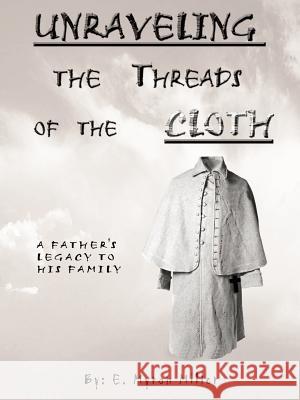 Unraveling the Threads of the Cloth: A Father's Legacy to His Family Miller, E. Myron 9780759641877 Authorhouse