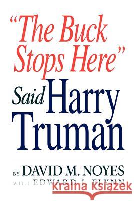 The Buck Stops Here Said Harry Truman Noyes, David M. 9780759643819 Authorhouse