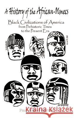 A History of the African-Olmecs: Black Civilizations of America from Prehistoric Times to the Present Era Paul Alfred Barton 9780759644694