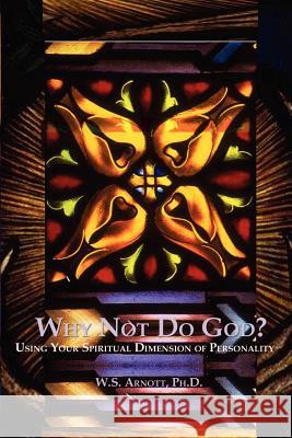 Why Not Do God? W. S. Arnott 9780759645332 Authorhouse