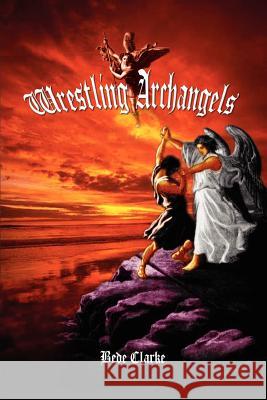 Wrestling Archangels Bede Clarke Jacob Tendler 9780759646896 Authorhouse