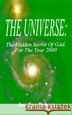 The Universe: The Hidden Secret of God, for the Year 2000 Josefina Rabaca 9780759646964