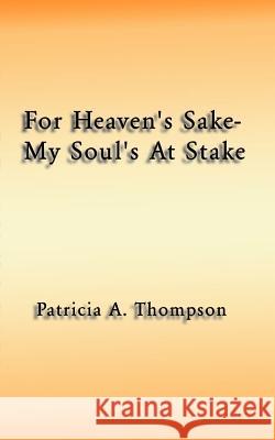For Heaven's Sake-My Soul's at Stake Thompson, Patricia A. 9780759647282 Authorhouse