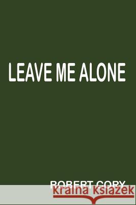 Leave Me Alone Robert Cory 9780759648340