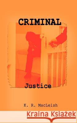 Criminal Justice K. R. MacLeish 9780759649903 Authorhouse