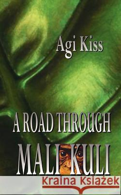 A Road Through Mali-Kuli Agi Kiss 9780759649927 Authorhouse