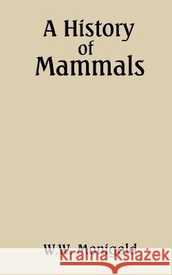 A History of Mammals W. W. Monigold P. R. Gorczynski 9780759650343 Authorhouse