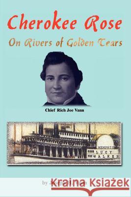 Cherokee Rose: On Rivers of Golden Tears Vann, Joseph H. 9780759651395 Authorhouse