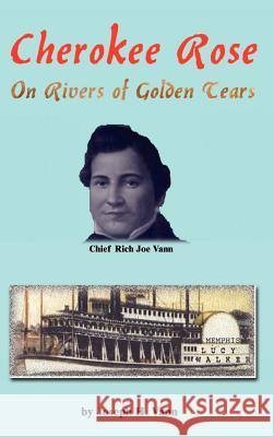 Cherokee Rose: On Rivers of Golden Tears Vann, Joseph H. 9780759651401 Authorhouse