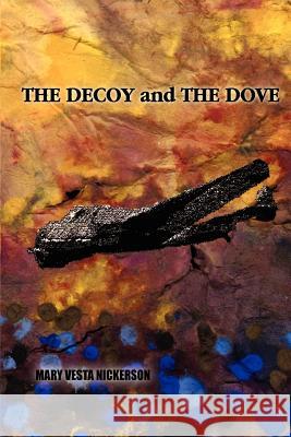 The Decoy and the Dove Mary Vesta Nickerson 9780759651760 Authorhouse