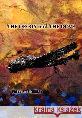 The Decoy and the Dove Mary Vesta Nickerson 9780759651784 Authorhouse