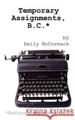 Temporary Assignments, B.C.: Before Computers McCormack, Emily 9780759651821 Authorhouse