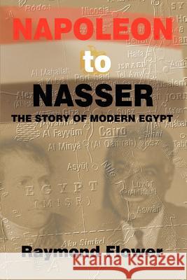 Napoleon to Nasser: The Story of Modern Egypt Flower, Raymond 9780759653931 Authorhouse