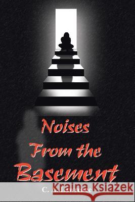 Noises from the Basement C. A. Lawrence Nathan L. Davies 9780759654150 Authorhouse