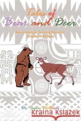 Tales of Bear and Deer: Native American Teaching Stories for Children of All Ages Wolfbear, Jessie 9780759654204 Authorhouse