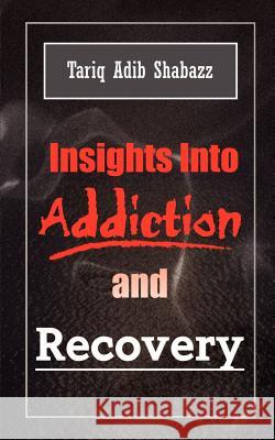 Insights Into Addiction and Recovery Shabazz, Tariq Adib 9780759656543 Authorhouse
