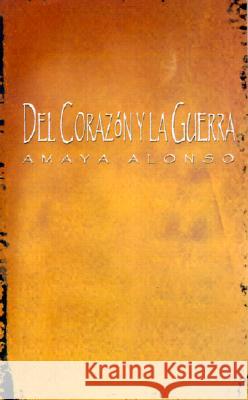 Del Corazon Y La Guerra Amaya Alonso 9780759657069 AuthorHouse