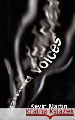 Piped Voices Kevin Martin 9780759657106 Authorhouse