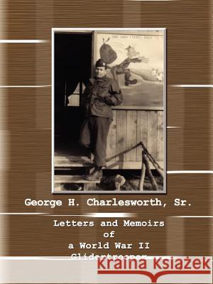 Letters and Memoirs of a World War II Glidertrooper Velma Charlesworth 9780759658394