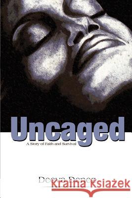 Uncaged: A Story of Faith and Survival Denez, Deeva 9780759658417 Authorhouse