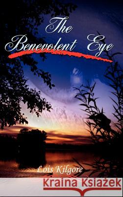 The Benevolent Eye Lois Kilgore 9780759659711