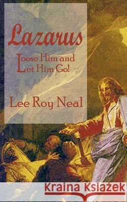 Lazarus: Loose Him and Let Him Go! Neal, Lee Roy 9780759659902 Authorhouse