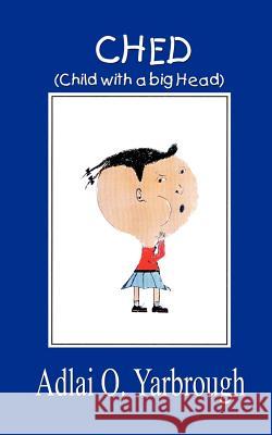 Ched: (Child with a Big Head) Yarbrough, Adlai O. 9780759660298 Authorhouse