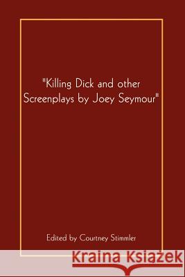 Killing Dick and Other Seymour, Joey 9780759661301