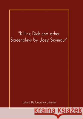 Killing Dick and Other Seymour, Joey 9780759661318