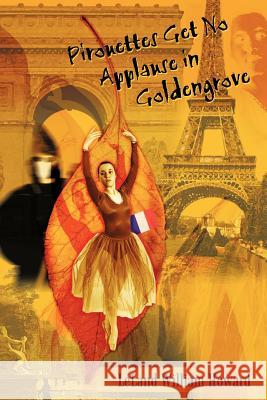 Pirouettes Get No Applause in Goldengrove Leland William Howard 9780759665484