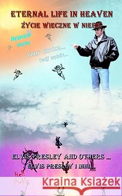 Eternal Life in Heaven: Elvis Presley and Others Toronczak, Adam 9780759665750 AUTHORHOUSE