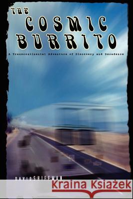 The Cosmic Burrito: A Transcontinental Adventure of Discovery and Decadence Shiffman, David 9780759665866