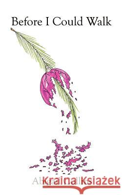 Before I Could Walk Abigail Collins 9780759666429 Authorhouse