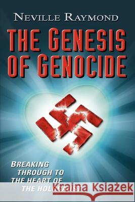 The Genesis of Genocide: Breaking Through to the Heart of the Holocaust Raymond, Neville 9780759666825 Authorhouse