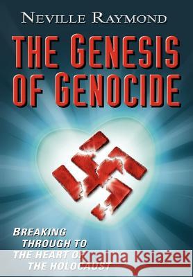 The Genesis of Genocide: Breaking Through to the Heart of the Holocaust Raymond, Neville 9780759666832 Authorhouse